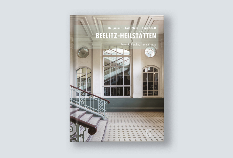 2021 Beelitz Heilstätten, Heilpalast – Lost Place– Neue Stadt. 120 Jahre Architektur Geschichte.